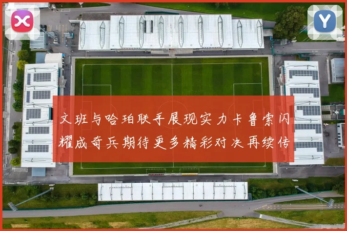 文班与哈珀联手展现实力卡鲁索闪耀成奇兵期待更多精彩对决再续传奇
