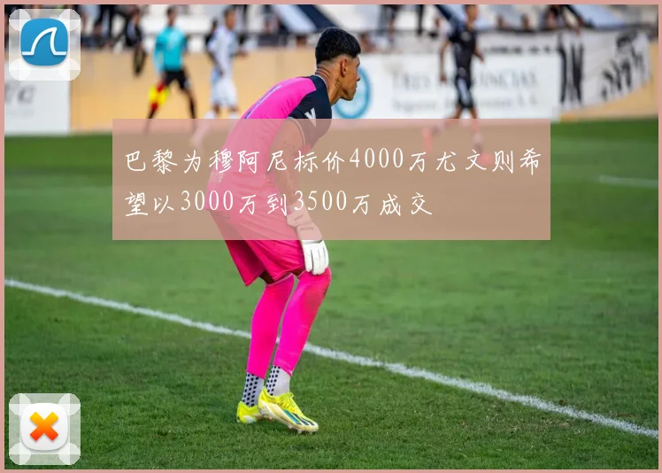巴黎为穆阿尼标价4000万尤文则希望以3000万到3500万成交
