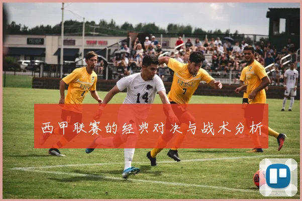 西甲联赛的经典对决与战术分析